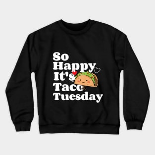 So Happy It's Taco Tuesday Crewneck Sweatshirt